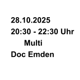 28.10.2025  20:30 - 22:30 Uhr       Multi Doc Emden